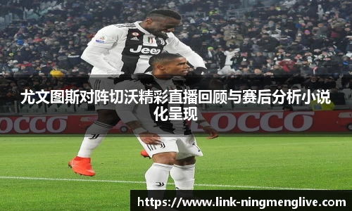 尤文图斯对阵切沃精彩直播回顾与赛后分析小说化呈现
