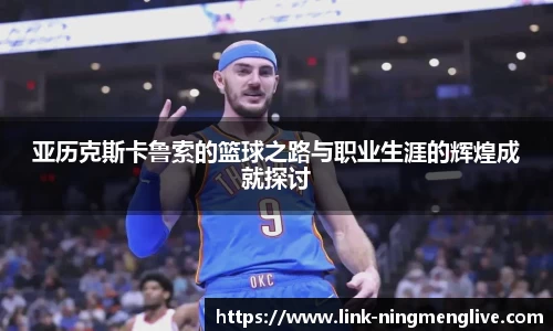 亚历克斯卡鲁索的篮球之路与职业生涯的辉煌成就探讨