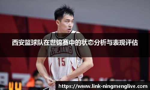 西安篮球队在世锦赛中的状态分析与表现评估